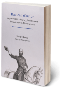 Radical Warrior: August Willich's Journey from German Revolutionary to Union General by David Dixon